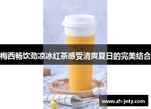 梅西畅饮劲凉冰红茶感受清爽夏日的完美结合