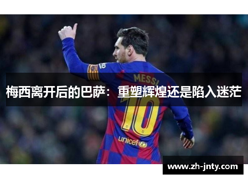 梅西离开后的巴萨：重塑辉煌还是陷入迷茫