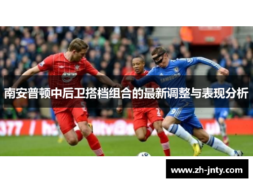 南安普顿中后卫搭档组合的最新调整与表现分析