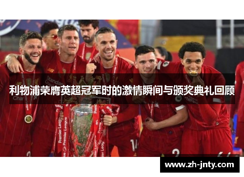 利物浦荣膺英超冠军时的激情瞬间与颁奖典礼回顾