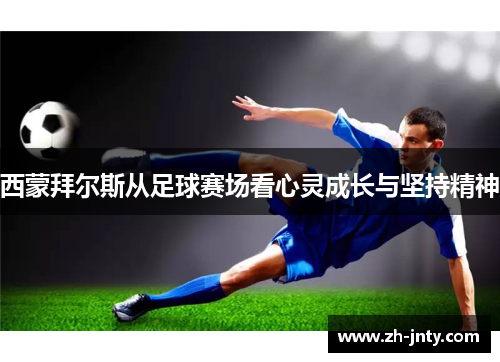 西蒙拜尔斯从足球赛场看心灵成长与坚持精神