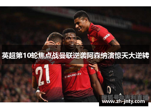英超第10轮焦点战曼联逆袭阿森纳演惊天大逆转